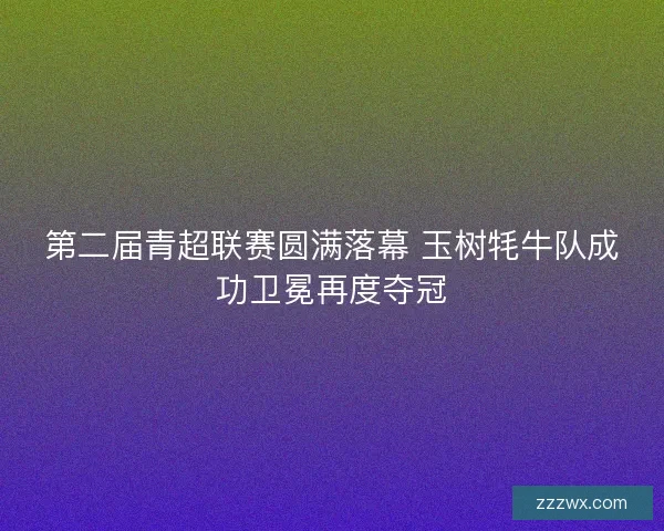 第二届青超联赛圆满落幕 玉树牦牛队成功卫冕再度夺冠